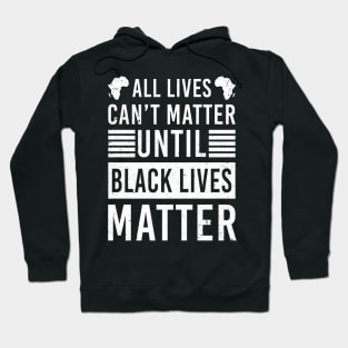 All Lives Can't Matter Until Black Lives Matter Hoodie